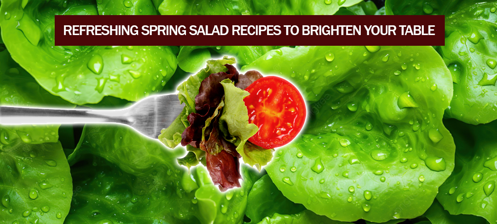 Spring into Health: Refreshing Spring Salad Recipes to Brighten Your Table